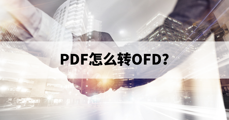 PDF能转OFD么？怎么处理PDF转格式？