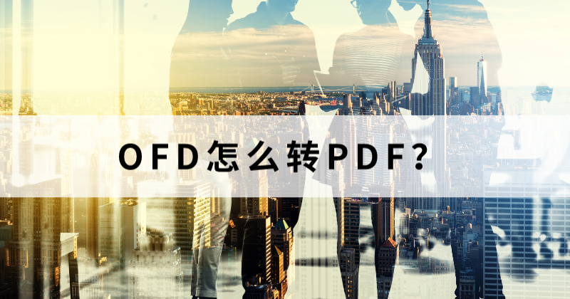 OFD转PDF怎么做？OFD如何转PDF？