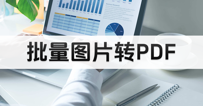 批量图片如何转PDF?Jpg转PDF教程