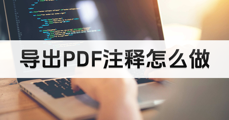 PDF怎么编辑注释后导出?导出PDF注释怎么做?